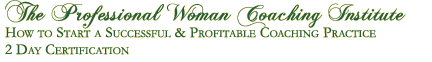 THE PROFESSIONAL WOMAN COACHING INSTITUTE
HOW TO START A SUCCESSFUL & PROFITABLE COACHING PRACTICE >
2 DAY CERTIFICATION