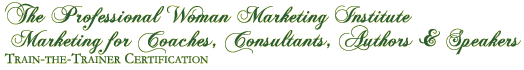 The Professional Woman Marketing Institute
���������Marketing for Coaches, Consultants, Authors & Speakers